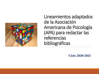 Lineamientos adaptados
de la Asociación
Americana de Psicología
(APA) para redactar las
referencias
bibliográficas
Ciclo 2020-2021
 