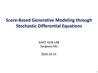Score-Based Generative Modeling through
Stochastic Differential Equations
KAIST ALIN-LAB
Sangwoo Mo
2020.10.14.
1
 