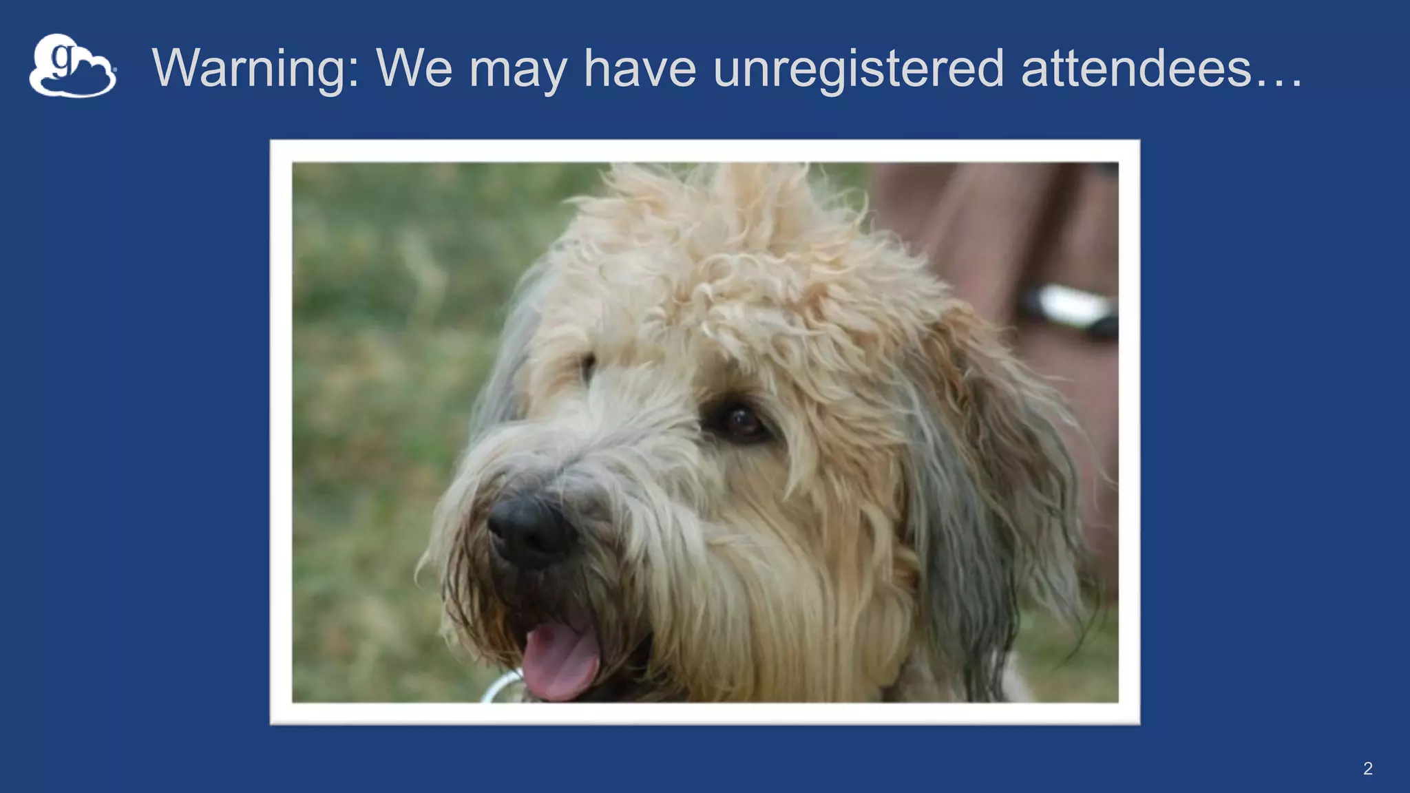 Warning: We may have unregistered attendees…
2
 