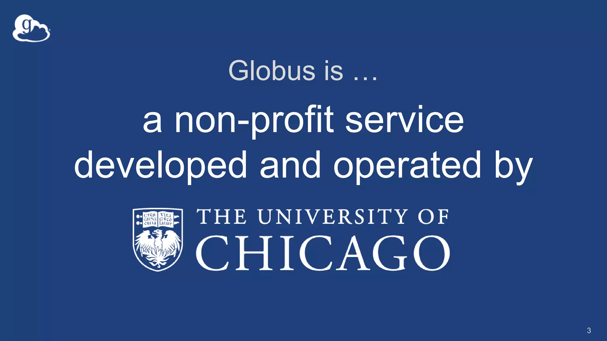 Globus is …
a non-profit service
developed and operated by
3
 