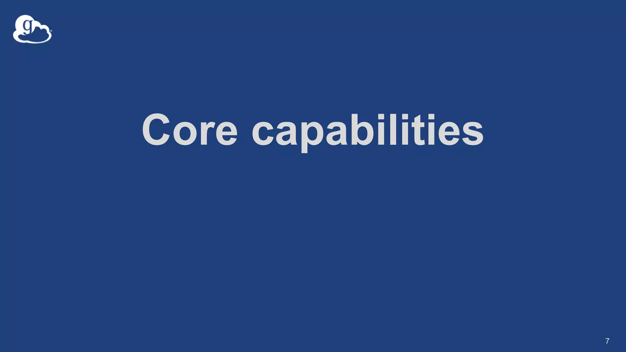 Core capabilities
7
 