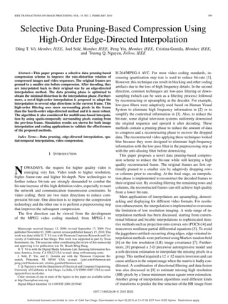 IEEE TRANSACTIONS ON IMAGE PROCESSING, VOL. 19, NO. 2, FEBRUARY 2010                                                                                       399




    Selective Data Pruning-Based Compression Using
         High-Order Edge-Directed Interpolation
 ˜
Dung T. Võ, Member, IEEE, Joel Solé, Member, IEEE, Peng Yin, Member, IEEE, Cristina Gomila, Member, IEEE,
                                   and Truong Q. Nguyen, Fellow, IEEE



   Abstract—This paper proposes a selective data pruning-based                      H.264/MPEG-4 AVC. For most video coding standards, in-
compression scheme to improve the rate-distortion relation of                       creasing quantization step size is used to reduce bit-rate [1].
compressed images and video sequences. The original frames are                      However, this technique can result in blocking and other coding
pruned to a smaller size before compression. After decoding, they
are interpolated back to their original size by an edge-directed                    artifacts due to the loss of high frequency details. In the second
interpolation method. The data pruning phase is optimized to                        direction, common techniques are low-pass ﬁltering or down-
obtain the minimal distortion in the interpolation phase. Further-                  sampling (which can be seen as a ﬁltering process) followed
more, a novel high-order interpolation is proposed to adapt the                     by reconstructing or upsampling at the decoder. For example,
interpolation to several edge directions in the current frame. This                 low-pass ﬁlters were adaptively used based on Human Visual
high-order ﬁltering uses more surrounding pixels in the frame
than the fourth-order edge-directed method and it is more robust.                   System to eliminate high frequency information in [2] or to
The algorithm is also considered for multiframe-based interpola-                    simplify the contextual information in [3]. Also, to reduce the
tion by using spatio-temporally surrounding pixels coming from                      bit-rate, some digital television systems uniformly downsized
the previous frame. Simulation results are shown for both image                     the original sequence and upsized it after decoding. These
interpolation and coding applications to validate the effectiveness                 methods contain a pruning phase to reduce the amount of data
of the proposed methods.
                                                                                    to compress and a reconstructing phase to recover the dropped
   Index Terms—Data pruning, edge-directed interpolation, spa-                      data. The reconstructed video applying these techniques looked
tial-temporal interpolation, video compression.                                     blur because they were designed to eliminate high-frequency
                                                                                    information with the low-pass ﬁlter in the preprocessing step or
                                                                                    with the anti-aliasing ﬁlter before downsizing.
                            I. INTRODUCTION                                            This paper proposes a novel data pruning-based compres-
                                                                                    sion scheme to reduce the bit-rate while still keeping a high
                                                                                    quality reconstructed frame. The original frames are ﬁrst op-

N      OWADAYS, the request for higher quality video is
       emerging very fast. Video tends to higher resolution,
higher frame-rate and higher bit-depth. New technologies to
                                                                                    timally pruned to a smaller size by adaptively dropping rows
                                                                                    or columns prior to encoding. At the ﬁnal stage, an interpola-
                                                                                    tion phase is implemented to reconstruct the decoded frames to
further reduce bit-rate are strongly demanded to combat the                         their original size. By avoiding ﬁltering the remaining rows and
bit-rate increase of this high deﬁnition video, especially to meet                  columns, the reconstructed frames can still achieve high quality
the network and communication transmission constraints. In                          from a lower bit-rate.
video coding, there are two main directions to reduce com-                             Main applications of interpolation are upsampling, demosi-
pression bit-rate. One direction is to improve the compression                      acking and displaying for different video formats. For resolu-
technology and the other one is to perform a preprocessing step                     tion enhancement, the interpolation is implemented to overcome
that improves the subsequent compression.                                           the limitation of low resolution imaging. A wide range of in-
   The ﬁrst direction can be viewed from the development                            terpolation methods has been discussed, starting from conven-
of the MPEG video coding standard, from MPEG-1 to                                   tional bilinear and bicubic interpolations to sophisticated itera-
                                                                                    tive methods such as projection onto convex sets (POCS) [4] and
   Manuscript received January 13, 2009; revised September 17, 2009. First          nonconvex nonlinear partial differential equations [5]. To avoid
published November 03, 2009; current version published January 15, 2010. This       the jaggedness artifacts occurring along edges, edge-oriented in-
work was done while D. T. Võ was with Thomson Corporate Research and Uni-
versity of California at San Diego. This work was supported in part by Texas        terpolation methods were performed using Markov random ﬁeld
Instruments, Inc. The associate editor coordinating the review of this manuscript   [6] or the low resolution (LR) image covariance [7]. Further-
and approving it for publication was Dr. Hsueh-Ming Hang.
   D. T. Võ is with the Digital Media Solutions Lab, Samsung Information Sys-
                                                                                    more, [8] proposed a 2-D piecewise autoregressive model and
tems America, Irvine, CA 92612 USA (e-mail: dung.vo@samsung.com).                   a soft-decision estimation to interpolate the missing pixels in a
   J. Solé, P. Yin, and C. Gomila are with the Thomson Corporate Re-                group. This method required a 12 12 matrix inversion and can
search, Princeton, NJ 08540 USA (e-mail: {joel.sole@thomson.net;
peng.yin@thomson.net; cristina.gomila@thomson.net).
                                                                                    cause artifacts in the output image when the matrix is badly con-
   T. Q. Nguyen is with the Department of Electrical and Computer Engineering,      ditioned. A combination of directional ﬁltering and data fusion
University of California at San Diego, La Jolla, CA 92093-0407 USA (e-mail:         was also discussed in [9] to estimate missing high resolution
nguyent@ece.ucsd.edu).                                                              (HR) pixels by a linear minimum mean square error estimation.
   Color versions of one or more of the ﬁgures in this paper are available online
at http://ieeexplore.ieee.org.                                                      Another group of interpolation algorithms used different kinds
   Digital Object Identiﬁer 10.1109/TIP.2009.2035845                                of transforms to predict the ﬁne structure of the HR image from
                                                                 1057-7149/$26.00 © 2010 IEEE

          Authorized licensed use limited to: Univ of Calif San Diego. Downloaded on April 02,2010 at 13:47:56 EDT from IEEE Xplore. Restrictions apply.
 