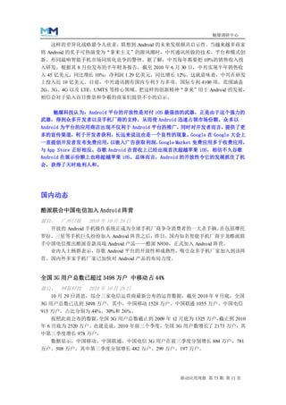 魅媒调研中心

   这样的差异化战略最令人欣喜，联想到 Android 的未来发展颇具启示性。当越来越多商家
将 Android 的炙手可热演变为“拿来主义”的跟风潮时，中兴通讯所做的技术、平台和模式创
新，形同敲响智能手机市场同质化竞争的警钟。据了解，中兴每年都要把 10%的销售收入投
入研发。根据其 8 月份发布的半年财务报告，截至 2010 年 6 月 30 日，中兴实现半年销售收
入 45 亿美元，同比增长 10%；净利润 1.29 亿美元，同比增长 12%。这就意味着，中兴在研发
上投入近 10 亿美元。目前，中兴通讯拥有国内专利 3 万多项、国际专利 4100 项，范围涵盖
2G、3G、4G 以及 LTE、UMTS 等核心领域。把这样的创新精神“拿来”用于 Android 的发展，
相信会对于陷入盲目推崇和争霸的商家们提供不小的启示。


  魅媒科技认为：Android 平台的开放性是对付 iOS 最强劲的武器，正是由于这个强力的
武器，得到众多开发者以及手机厂商的支持，从而使 Android 迅速占领市场份额。众多以
Android 为平台的应用商店出现不仅利于 Android 平台的推广，同时对开发者而言，提供了更
多的宣传渠道，利于开发者获利，长远来说这也是一个良性的现象。Google 在 Google 大会上
一直提倡开发者发布免费应用，       以嵌入广告获取利润，   Google Market 免费应用多于收费应用，
与 App Store 正好相反。谷歌 Android 在营收上已经出现首次超越苹果 iOS，相信不久谷歌
Android 在展示份额上也将超越苹果 iOS。总体而言，Android 的开放性令它的发展抓住了机
会，获得了天时地利人和。




国内动态

酷派联合中国电信加入 Android 阵营
源自： 广州日报      2010 年 10 月 29 日
   开放的 Android 手机操作系统正成为全球手机厂商争夺消费者的一大杀手锏。在包括摩托
罗拉、三星等手机巨头纷纷加入 Android 阵营之后，昨日，国内知名智能手机厂商宇龙酷派联
手中国电信推出酷派首款高端 Android 产品——酷派 N930，正式加入 Android 阵营。
  业内人士杨群表示，谷歌 Android 平台的开放性和成熟性，吸引众多手机厂家加入到该阵
营。国内外多家手机厂家已加快对 Android 产品的布局力度。


全国 3G 用户总数已超过 3498 万户 中移动占 44%
源自： 网易科技      2010 年 10 月 29 日
   10 月 29 日消息，综合三家电信运营商最新公布的运营数据，截至 2010 年 9 月底，全国
3G 用户总数已达到 3498 万户。其中，中国移动 1528 万户、中国联通 1055 万户、中国电信
915 万户，占比分别为 44%、30%和 26%。
    按照此前公布的数据，   全国 3G 用户总数截止到 2009 年 12 月底为 1325 万户，截止到 2010
年 6 月底为 2520 万户。也就是说，2010 年前三个季度，全国 3G 用户数增长了 2173 万户，其
中第三季度增长 978 万户。
  数据显示，中国移动、中国联通、中国电信 3G 用户在前三季度分别增长 884 万户、781
万户、508 万户，其中第三季度分别增长 482 万户、299 万户、197 万户。




                                         移动应用周报 第 73 期 第 11 页
 