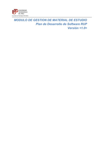 MODULO DE GESTION DE MATERIAL DE ESTUDIO
           Plan de Desarrollo de Software RUP
                                 Versión <1.0>
 