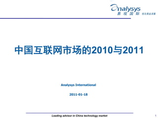 中国互联网市场的2010与2011


           Analysys International


                 2011-01-18




    Leading advisor in China technology market   1
 