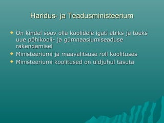 Haridus- ja TeadusministeeriumHaridus- ja Teadusministeerium
 On kindel soov olla koolidele igati abiks ja toeksOn kindel soov olla koolidele igati abiks ja toeks
uue põhikooli- ja gümnaasiumiseaduseuue põhikooli- ja gümnaasiumiseaduse
rakendamiselrakendamisel
 Ministeeriumi ja maavalitsuse roll koolitusesMinisteeriumi ja maavalitsuse roll koolituses
 Ministeeriumi koolitused on üldjuhul tasutaMinisteeriumi koolitused on üldjuhul tasuta
 