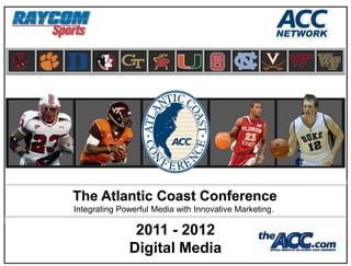 The Atlantic Coast Conference
Integrating Powerful Media with Innovative Marketing.

               2011 - 2012
              Digital Media
 