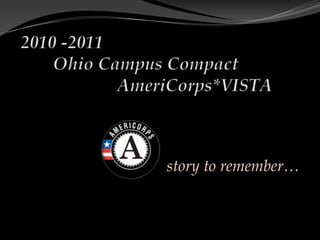 2010 -2011	Ohio Campus Compact 					AmeriCorps*VISTA  story to remember… 