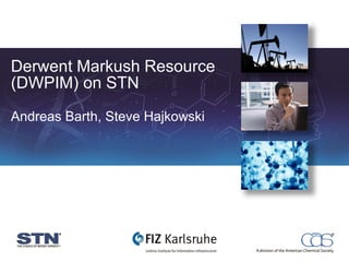 Derwent Markush Resource
(DWPIM) on STN
Andreas Barth, Steve Hajkowski
 