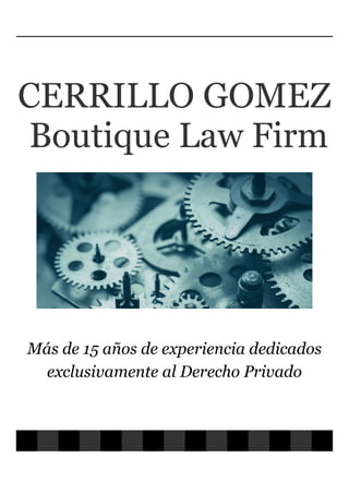 CERRILLO GOMEZ
Boutique Law Firm
Más de 15 años de experiencia dedicados
exclusivamente al Derecho Privado
 