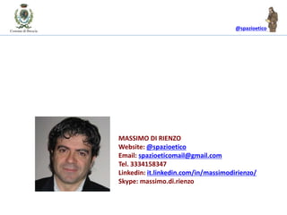 @spazioetico
MASSIMO DI RIENZO
Website: @spazioetico
Email: spazioeticomail@gmail.com
Tel. 3334158347
Linkedin: it.linkedin.com/in/massimodirienzo/
Skype: massimo.di.rienzo
 