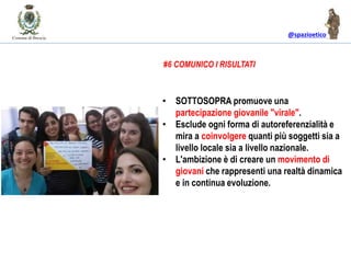 @spazioetico
• SOTTOSOPRA promuove una
partecipazione giovanile "virale".
• Esclude ogni forma di autoreferenzialità e
mir...