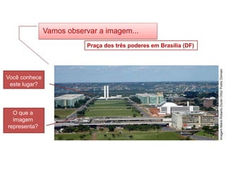 Imagem:Mario
Roberto
Durán
Ortiz/
Public
Domain
HISTÓRIA, 8º Ano do Ensino Fundamental
O Iluminismo
Vamos observar a imagem...
Você conhece
este lugar?
O que a
imagem
representa?
Praça dos três poderes em Brasília (DF)
 
