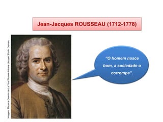 Jean-Jacques ROUSSEAU (1712-1778)
HISTÓRIA, 8º ano do Ensino Fundamental
O Iluminismo
“O homem nasce
bom, a sociedade o
corrompe”.
Imagem:
Maurice
Quentin
de
La
Tour/
Musée
Antoine
Lécuyer/
Public
Domain
 