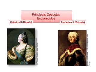 Principais Déspotas
Esclarecidos
Frederico II (Prússia)
Catarina II (Rússia)
HISTÓRIA, 8º Ano do Ensino Fundamental
O Iluminismo
Imagem:
Antoine
Pesne,
1739/
Gemäldegalerie/
Public
Domain
Imagem:
Autor
Desconhecido/Disponibilizada
por
Torsten
Schleese/
Public
Domain
 