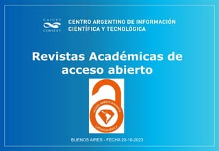 Revistas Académicas de
acceso abierto
BUENOS AIRES - FECHA 20-10-2023
 