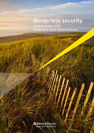 Borderless security
Ernst & Young’s 2010
Global Information Security Survey
 