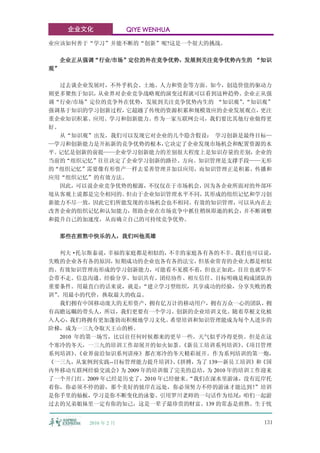 企业文化             QIYE WENHUA

业应该如何善于“学习”并能不断的“创新”呢?这是一个很大的挑战。

  企业正从强调“行业/市场”定位的外在竞争优势，发展到关注竞争优势内生的 “知识
观”

   过去谈企业发展时，不外乎机会、土地、人力和资金等方面。如今，创造价值的驱动力
则更多聚焦于知识， 从业界对企业竞争战略观的演变过程就可以看到这种趋势。企业正从强
调“行业/市场”定位的竞争外在优势，发展到关注竞争优势内生的 “知识观”“知识观”
                                    。
强调基于知识的学习创新过程， 它超越了传统的资源积累和规模效应的企业发展观点，更注
重企业知识积累、应用、学习和创新能力。作为一家互联网公司，我们要比其他行业做得更
好。
   从“知识观”出发，我们可以发现它对企业的几个隐含假设： 学习创新是最终目标—
—学习和创新能力是开拓新的竞争优势的根本， 它决定了企业发现市场机会和配置资源的水
平。记忆是创新的前提——企业学习创新能力的差别很大程度上是知识存量的差别， 企业的
当前的“组织记忆”往往决定了企业学习创新的路径、方向。知识管理是支撑手段——无形
的“组织记忆”需要像有形资产一样去妥善管理并加以应用，而知识管理正是积累、传播和
应用“组织记忆”的有效方法。
  因此，可以说企业竞争优势的根源，不仅仅在于市场机会，因为各企业所面对的外部环
境从客观上说都是完全相同的。 但由于企业知识管理水平不同，其形成的组织记忆和学习创
新能力不尽一致，因此它们所能发现的市场机会也不相同。有效的知识管理，可以从内在去
改善企业的组织记忆和认知能力， 帮助企业在市场竞争中抓住稍纵即逝的机会，并不断调整
和提升自己的加速度，从而确立自己的可持续竞争优势。

  那些在煎熬中快乐的人，我们叫他英雄

   列夫·  托尔斯泰说，幸福的家庭都是相似的，  不幸的家庭各有各的不幸。 我们也可以说，
失败的企业各有各的原因，   短期成功的企业也各有各的法宝，   但基业常青的企业大都是相似
的。有效知识管理而形成的学习创新能力，可能看不见摸不着，但也正如此，往往也就学不
会带不走。信息沟通、经验分享、知识共有、团结协作、相互信任、目标明确是构成团队的
重要条件。用最直白的话来说，就是：   “建立学习型组织，共享成功的经验，分享失败的教
训”。用最小的代价，换取最大的收益。
   我们拥有中国移动庞大的无形资产，拥有亿万计的移动用户，拥有万众一心的团队，拥
有高瞻远瞩的带头人，所以，我们更要有一个学习、创新的企业培训文化。随着草根文化植
入人心，   我们将拥有更加蓬勃而积极地学习文化。  希望培训和知识管理能成为每个人进步的
阶梯，成为一三九夺取天王山的桥。
   2010 年的第一场雪，比以往任何时候都来的更早一些。天气似乎冷得更快。但是在这
个寒冷的冬天，一三九的培训工作却展开的如火如荼。      《新员工培训系列培训》《项目管理
                                         、
系列培训》《业界前沿知识系列讲座》都在寒冷的冬天精彩展开。作为系列培训的第一炮，
        、
《一三九，从案例到实践--目标管理能力提升培训》《拼搏，为了 139—新员工培训》和《国
                            、
内外移动互联网经验交流会》 2009 年的培训做了完美的总结， 2010 年的培训工作迎来
                为                  为
了一个开门红。2009 年已经是历史了，2010 年已经驶来。“我们在深水里游泳，没有近岸托
着你，你必须不停的游，那个美好的彼岸在远处，你必须努力不停的游泳才能达到！      ”培训
是你手里的舢板，学习是你不断变化的泳姿。引用罗川老师的一句话作为结尾：咱们一起游
过去的兄弟姐妹里一定有你的知己，这是一辈子最珍贵的财富。139 的常态是煎熬。生于忧


        2010 年 2 月                          131
 