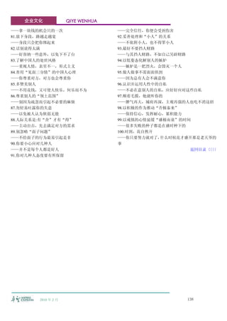 企业文化             QIYE WENHUA

——拿一块钱的机会只的一次                     ——完全信任，你便会受到伤害
81.放下身段，路越走越宽                     92.妥善处理和“小人”的关系
——身段只会把你绑起来                       ——不依附小人，也不得罪小人
82.话别说得太满                         93.最好不要挡人财路
——好容纳一些意外，以免下不了台                  ——与其挡人财路，不如自己另辟财路
83.了解中国人的处世风格                     94.以低姿态化解别人的嫉妒
——重视人情，表里不一，形式主义                  ——嫉妒是一把烈火，会毁灭一个人
84.善用“见面三分情”的中国人心理                95.做人做事不需面面俱到
——你尊重对方，对方也会尊重你                   ——因为总有人会不满意你
85.多赞美别人                          96.认识并运用人性中的自私
——不用花钱，又可使人快乐，何乐而不为               ——不必在意别人的自私，应好好应对这些自私
86.尊重别人的“领土范围”                    97.顺着毛摸，他就听你的
——别因为疏忽而引起不必要的麻烦                  ——脾气再大，城府再深，主观再强的人也吃不消这招
87.勿轻易吐露你的失意                      98.以积极的作为推动“否极泰来”
——以免被人认为软弱无能                      ——保持信心，发挥耐心，累积能力
88.人际关系是:有“舍”才有“得”                99.以戒慎的心情延缓“盛极而衰”的时间
——主动出击，先去满足对方的需求                  ——很多失败的种子都是在盛时种下的
89.别忽略“面子问题”                      100.时到，花自然开
——不给面子的行为最易引起是非                   ——你只要努力就对了， 什么时候花才盛开那是老天爷的
90.你要小心应对几种人                      事
——并不是每个人都是好人                                          返回目录〈〈
                                                           〈〈
91.你对几种人态度要有所保留




       2010 年 2 月                                    138
 