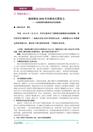高端访谈                GAODUAN FANGTAN

◇ 高端访谈之三

              湖南移动 2010 年向移动互联发力
                    ——访湖南移动数据部总经理谢钢

■ 采编/周运明    谭鸣


  导读：2010 年 1 月 25 日，本刊记者采访了湖南移动数据部总经理谢钢。我

们的采访主题有两个，一是盘点总结 2009 年的亮点业务，二是展望 2010 年数据

业务的发展方向，谢总给了我们很好的回答，下面是访谈实录。


    《卓望》  ：湖南移动整个业务在全国排名在 10-13 名，数据业务从 2001 年起步至今发展
迅猛，取得了哪些成绩又有哪些亮点，能否为我们详细介绍下？
    谢钢：湖南移动数据业务近几年发展迅猛，每年数据业务的收入比全国平均增幅水平高
10%，增长速度很快。我们从重点业务产品的推广、数据业务自身能力的提升、新业务的创
新，以及架构的改进等方面都做了很大努力。整个数据业务有五大亮点：
1、 号簿管家活跃用户达到 50%
    现在全国号簿管家的有效用户是 300 多万，我们湖南公司的有效用户数已经达到 27 万，
占 1/10，而从用户群来说湖南公司只占不足 1/20。号簿管家经过一年的发展，通过寻找目标
客户群、换手机的目标客户群、重点的中高端客户、集团单位的客户，这些都是非常重要的
客户群，而且是非常精准的目标客户群，我们对这部分客户采取了一系列有针对性的措施，
取得了显著的效果，客户的有效率、注册用户和活跃用户的比例达到 50%强，这在全国是比
较高的。
2、 139 邮箱稳居全国第二
    139 邮箱在湖南的发展有一定的历史因素。我们 2003 年开始做梦网邮箱，这在当时是全
国最早的，2009 年 1 月 20 日从省内的梦网邮箱割接到现在全网的 139 邮箱。在割接之前原
来的梦网邮箱是收费的，割接过来后只有 2G 的要收费，其他的十几种都是不收费的。这样
割接之后因为用户的使用习惯和功能没有完全转变过来，        导致用户骤减到不足 20 万。 于是我
们从去年 4 月份开始连续开展与其他业务交叉营销活动，      包括通过 139 邮箱看帐单、通过 139
邮箱获取电子商务的优惠券等等。经过一系列的努力，到去年第 4 季度时我们的活跃用户增
加到 140 多万，注册用户数 600 多万，仅次于全国第一名的广东，同时我们也把 139 邮箱作
为营销推广的一个渠道，跟客户作一些沟通，发些有益的邮件，139 邮箱发挥了蛮大的作用。
3、彩铃等音乐类业务全国第一
    湖南是一个娱乐大省，    整个文化产业都比较活跃，  客户对音乐方面的接受程度也非常高，
所以音乐类的业务成绩很可观。从 2006 年到 2009 年这几年的情况看，湖南公司的彩铃活跃
度一直是全国第一，而且彩铃为湖南公司带来的收入也一直排名第二仅次于短信，效果非常
不错。现在彩铃已经成为一个重点的创收型产品，同时我们通过彩铃业务吸引了大量的合作
伙伴资源，包括明星资源、创意资源和渠道资源。通过这些资源的吸引，对我们开展数据业
务的营销非常有帮助。
4、手机上网用户普及率近 5 成，2010 年将快速增长


           2010 年 2 月                              18
 