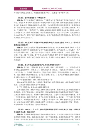 卓望科技              ASPire TECHNOLOGIES

对于用户的吸引力有多大，到底能够留住多少用户，这才是一个平台的未来。

   《卓望》 ：您如何看待移动 MM 的出现？
   潘榆文：我们先从移动百宝箱说起，百宝箱作为中国手机游戏厂商开始有收入的一个风
向标，在过去 7、8 年时间里为中国手机游戏发展作出重大贡献。但如果我现在到百宝箱内下
载 10 个游戏，让没有接触过游戏的人去评价一下，  如果我们得到的结论是有 5 个游戏是好玩
的，那么这个平台也是成功的；而现在呢，10 个里面能找到 1、2 款好游戏已很困难。所以
说， 百宝箱并不是一个优秀的平台。  而移动 MM 的出现比百宝箱有很大进步， 直接接入内容，
这在对象和主体上都有本质的突破，以开发商的角度来看，这是一个分水岭。实现了移动直
接与内容商合作，把用户和开发商直接对接，让用户的选择成为开发商的选择，我们作为开
发商也是其中受益者之一。

  《卓望》 ：我们在 MM 商场看到华娱无线的 13 款产品全部定价在 10 元以上，这个定价
策略是如何得来的？
  潘榆文：华娱无线也是最早接触移动 MM 的开发商，我们在 MM 平台所发布的 13 款手
机游戏是从 2009 年开发的 30 款产品当中挑选出比较好的。在产品定价上，因为我们一个产
品的开发周期比较长，大概一款产品是由一个至少 5 人团队（包括美工、程序、策划、测试、
移植）开发 6~12 个月完成。整个华娱无线 180 人团队在 2009 年全年也就开发出 30 款产品，
所以成本非常高，但我们对产品质量非常苛求，力求每一出品即为精品，所以产品定价也取
高端定价。

  《卓望》 ：那么华娱无线手机游戏产品的市场销售情况如何？
  潘榆文：我们以《三国猛将》系列产品为例，目前已开发出四代，一、二代的收入在整
个市场已超过 1000 万，如果加上三、四代肯定突破 1500 万。一代是在三年前推出，二代是
一年半之前，三、四代则已推出半年。后续还会有 5 代推出，预计市场能够达到 2000 万。当
然，这是在整个市场的销售情况，至于在移动 MM 平台，13 款产品的销售额还相对比较少。
我分析可能有以下二个方面主要原因：
  1. 平台建设初期推广不够，MM 的用户数量不够
  移动 MM 毕竟是新生品，目前的用户数量不够，没有足够的客流，直接影响到产品的下
载量，这作为平台建设的初期是个普遍问题。
  2. 平台长期发展，最根本的问题是流程问题
  在平台建设初期，我们可以通过各种方式吸引用户来，但用户来了之后如何能够留存而
不是流失，让用户能够再次过来反复消费，同时又能够通过口碑传播带动更多的用户过来？
这就需要平台的自身建设，即流程问题和精细化程度，这是平台长期发展的关键问题。作为
一个开发商来讲，我们不只在意一个平台的用户数量有多少，更在意一个平台对于用户的吸
引力有多大，到底能够留住多少用户，这才是一个平台的未来。MM 平台需要先在这方面做
好，之后再去放大用户数量。所以要在留存上多下功夫，怎么样去跟踪用户的每一个行为，
而先期的推广工作并不重要，内功建设很重要。

  《卓望》：2009 年 12 月 28 日，移动应用网络创业计划之创意大赛正式开赛，对最近所
举办的各种大赛，您如何看？
  潘榆文：我觉得大赛对于拉动开发商的热情还是有的，尤其是通过很高的奖金设置来吸
引开发商的兴趣。但是，我很直言地来讲，对于开发商来说，还是更在意这个平台，因为奖
金再高，也不能真正解决产品的开发成本和产品的生存问题。而我们不能将用户推广依托于


         2010 年 2 月                               78
 