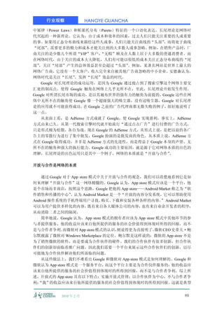 行业观察               HANGYE GUANCHA

中幂律（Power Laws）和帕累托分布（Pareto）特征的一个口语化表达。长尾理论是网络时
代兴起的一种新理论，它认为：由于成本和效率的因素，过去人们只能关注重要的人或重要
的事。如果用正态分布曲线来描绘这些人或事，人们只能关注曲线的“头部”              ，而将处于曲线
“尾部”   、需要更多的精力和成本才能关注到的大多数人或事忽略。例如，在销售产品时，厂
商关注的是少数几个所谓“VIP”客户，      “无暇”顾及在人数上居于大多数的普通消费者。而
在网络时代，由于关注的成本大大降低，人们有可能以很低的成本关注正态分布曲线的“尾
部” ，关注“尾部”产生的总体效益甚至会超过“头部”         。例如，某著名网站是世界上最大的
网络广告商，它没有一个大客户，收入完全来自被其他广告商忽略的中小企业。安德森认为，
网络时代是关注“长尾”     、发挥“长尾”效益的时代。
    Google 对长尾理论的成功运用，是因为 Google 通过抢占到了搜索引擎这个网络主要交
汇处的制高点，使得 Google 触角在网络上几乎无所不在，至此，长尾理论开始发生作用。
Google 对所谓长尾市场的成功，   是以其遍布世界的强有力的触角为前提的，       Google 这些在网
络中无所不在的触角使 Google 像一个超级强大的吸尘器，没有这吸尘器，Google 对长尾理
论的应用就不可能获得成功。 Google 之前的广告代理商那无数失败的例子，
                   在                             很好地说明了
这一点。
    从表面上看，是 AdSense 方式成就了 Google，使 Google 实现盈利，事实上，AdSense
方式由来已久。从第一代搜索引擎时代就开始流行“通过点击广告”进行付费的广告方式，
只是形式极为松散，各自为战。现在 Google 的 AdSense 方式，从形式上说，是把以前的各广
告主的零散行为进行了集中批发，Google 扮演的是批发商的角色。从本质上说，AdSense 方
式在 Google 取得成功，并非是 AdSense 方式的先进性，而是得益于 Google 本身的声望、无
所不在的触角和强大的执行能力。Google 成功的主要原因，就是源于它对网络本质的出色的
理解，长尾理论的出色运用只是其中一个例子。网络的本质就是“开放与合作”               。

开放与合作是网络的本质

    通过 Google 对于 App store 模式中关于开放与合作的观念，我们可以清楚地看到它是如
何来理解“开放与合作”这一网络精髓的。Google 认为，App store 模式应该是一个平台，他
是个市场而非商店，按照这个思路，Google 把他的 App store——Android Market 称之为“软
件销售和传播的中心”      。认为 Android Market 是一个“开放的内容分发系统，它可以帮助使用
Android 操作系统的手机终端用户寻找、         购买、  下载和安装各种各样的内容。 Android Market
                                                  ”
可以为用户提供多样化的内容，            既有来自各大媒体公司的内容，    也有来自业余开发者的程序，
从而消除二者之间的隔阂。
    简单地说，Google 认为，App store 模式的拥有者应该为 App store 模式中其他环节的参
与者提供服务，他的收益应该来自他所提供的服务的社会价值得到体现时所得的回报，而不
是与合作者争利。      而微软对 App store 模式的认识，  则说得更为直接明了。 微软 CEO 史蒂夫·鲍
尔默披露了微软对 Windows Marketplace 的定位。鲍尔默是这样说的：微软的 App store 不是
为了销售微软的软件，而是要成为合作伙伴的硬件。我们的合作伙伴有很多创新，但合作伙
伴们的创新却面临着推广问题，因此我们需要一个平台来展示这些合作伙伴们的创新，以尽
可能地为合作伙伴解决他们所面临的问题。
    从这些做法上，我们不难看出 Google 和微软对 App store 模式是如何理解的。Google 和
微软认为 App store 模式是一个服务平台，       而这个平台主要是为合作仪伴服务的，      他的收益应
该来自他所提供的服务的社会价值得到体现时的所得到回报，而不是与合作者争利。综上所
述，开放式的 App store 具有以下特点：实施开放式管理；以合作伙伴为中心，不与合作者争
利；“我”的收益应该来自他所提供的服务的社会价值得到体现时的所得到回报。这就是典型


           2010 年 2 月                                       89
 