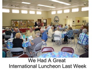 We Had A Great  International Luncheon Last Week 