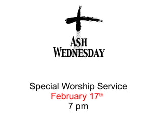 Special Worship Service February 17 th   7 pm 