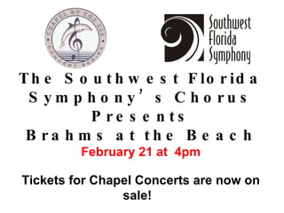 The Southwest Florida Symphony’s Chorus Presents Brahms at the Beach February 21 at  4pm Tickets for Chapel Concerts are now on sale!  