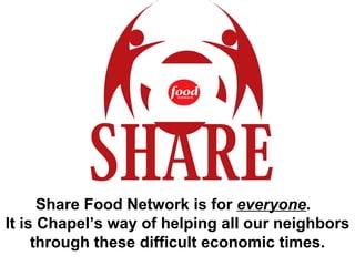 Share Food Network is for  everyone .  It is Chapel’s way of helping all our neighbors through these difficult economic times. 