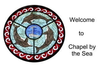 Welcome to  Chapel by the Sea 