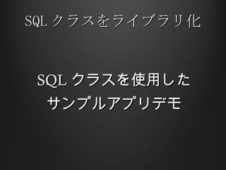 SQL クラスをライブラリ化 SQL クラスを使用した サンプルアプリデモ 