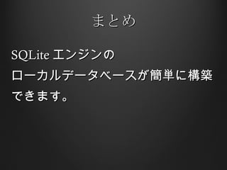 まとめ SQLite エンジンの ローカルデータベースが簡単に構築 できます。 