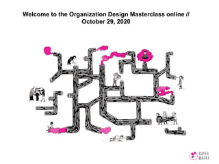 Welcome to the Organization Design Masterclass online //
October 29, 2020
 