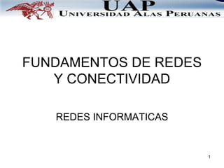 1
FUNDAMENTOS DE REDES
Y CONECTIVIDAD
REDES INFORMATICAS
 