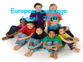 European Language
Label 2010
COLLEGE ET LYCÉE DE POLEMI
PAFOS
MARINA SOCRATOUS
ÉLÈVES DU LYCÉE
 