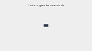 L’icône burger et les menus cachés
 