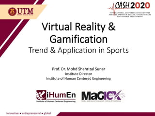 www.magicx.my
Virtual Reality &
Gamification
Trend & Application in Sports
Prof. Dr. Mohd Shahrizal Sunar
Institute Director
Institute of Human Centered Engineering
 