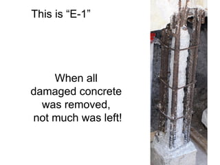 When all  damaged concrete  was removed,  not much was left! . This is “E-1” 