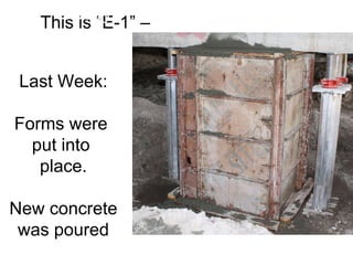 This is “E-1” –  Today Last Week: Forms were  put into  place. New concrete was poured . 
