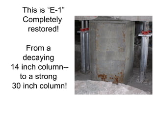 This is “E-1” Completely  restored! Today From a  decaying  14 inch column-- to a strong  30 inch column! . 