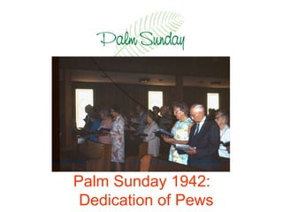 Palm Sunday 1942:  Dedication of Pews 