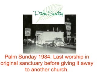 Palm Sunday 1984: Last worship in original sanctuary before giving it away to another church. 
