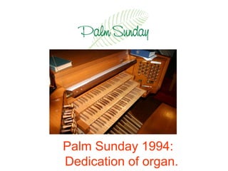 Palm Sunday 1994:  Dedication of organ. 