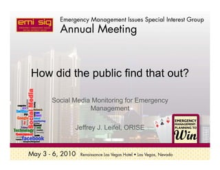 How did the public find that out?
Social Media Monitoring for Emergency
Management
 