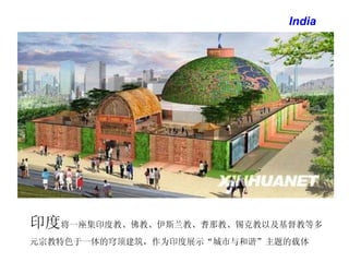 India 印度 将一座集印度教、佛教、伊斯兰教、耆那教、锡克教以及基督教等多元宗教特色于一体的穹顶建筑，作为印度展示“城市与和谐”主题的载体 