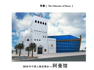 2010 年中国上海世博会 --- 阿曼馆 阿曼 （ The Sultanate of Oman ） 