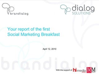 Your report of the first Social Marketing Breakfast April 12, 2010 With the support of  