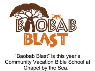 “ Baobab Blast” is this year’s Community Vacation Bible School at Chapel by the Sea.  