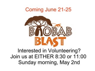 Coming June 21-25   Interested in Volunteering? Join us at EITHER 8:30 or 11:00  Sunday morning, May 2nd 